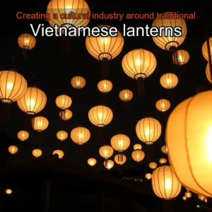 Read more about the article Creating a cultural industry around traditional Vietnamese lanterns