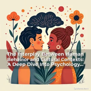 Read more about the article The Interplay Between Human Behavior and Cultural Contexts: A Deep Dive Into Psychology and Culture